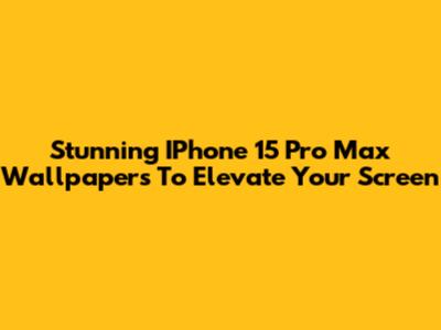Stunning IPhone 15 Pro Max Wallpapers To Elevate Your Screen