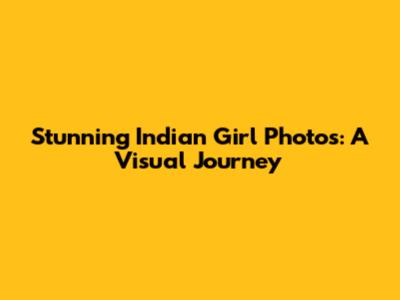 Stunning Indian Girl Photos: A Visual Journey