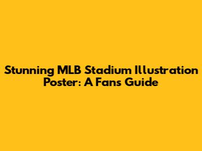 Stunning MLB Stadium Illustration Poster: A Fan's Guide