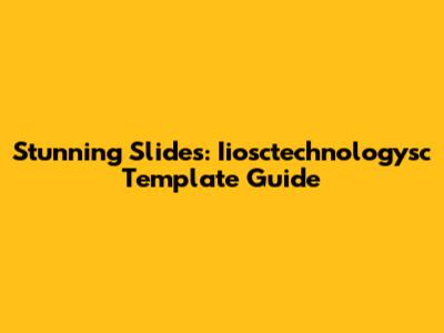 Stunning Slides: Iiosctechnologysc Template Guide