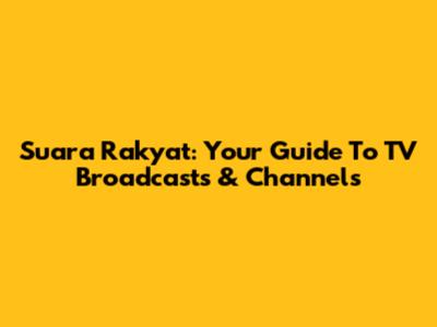 Suara Rakyat: Your Guide To TV Broadcasts & Channels