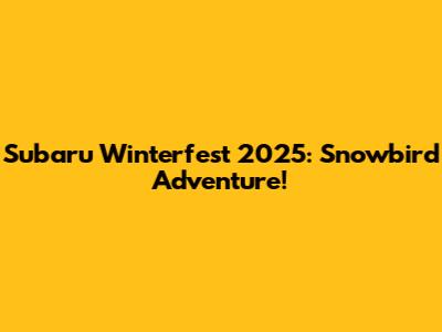 Subaru Winterfest 2025: Snowbird Adventure!