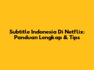 Subtitle Indonesia Di Netflix: Panduan Lengkap & Tips