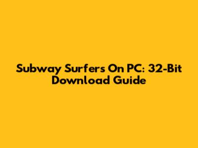 Subway Surfers On PC: 32-Bit Download Guide