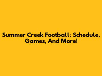 Summer Creek Football: Schedule, Games, And More!