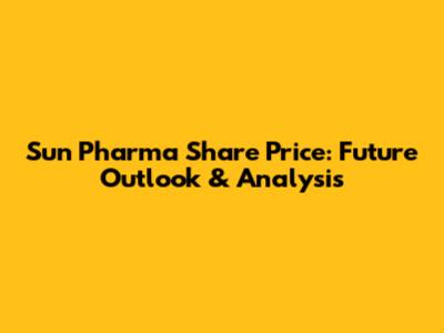 Sun Pharma Share Price: Future Outlook & Analysis