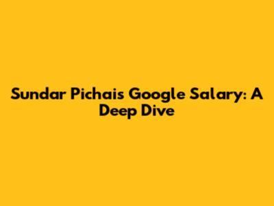 Sundar Pichai's Google Salary: A Deep Dive