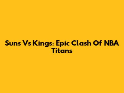 Suns Vs Kings: Epic Clash Of NBA Titans