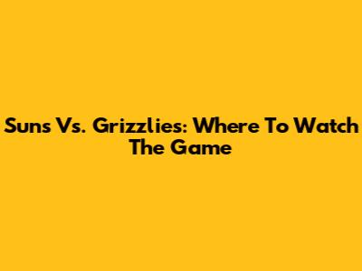 Suns Vs. Grizzlies: Where To Watch The Game