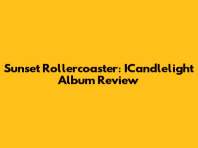 Sunset Rollercoaster: ICandlelight Album Review