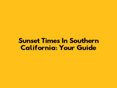 Sunset Times In Southern California: Your Guide