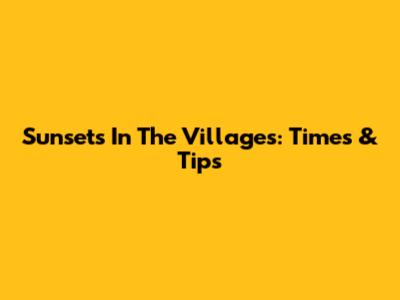Sunsets In The Villages: Times & Tips