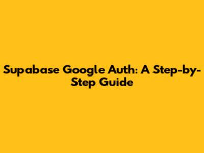 Supabase Google Auth: A Step-by-Step Guide