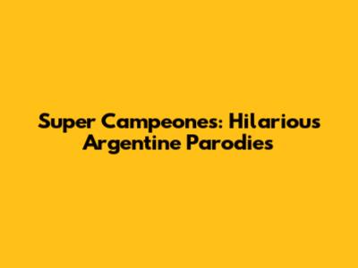 Super Campeones: Hilarious Argentine Parodies