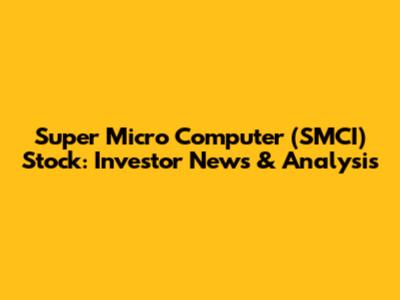 Super Micro Computer (SMCI) Stock: Investor News & Analysis