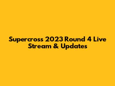 Supercross 2023 Round 4 Live Stream & Updates