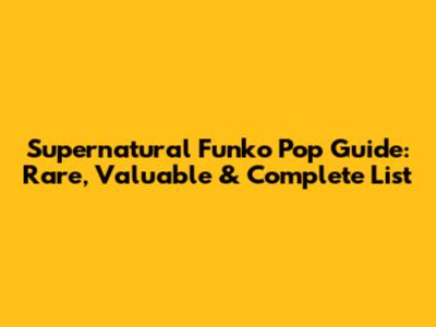 Supernatural Funko Pop Guide: Rare, Valuable & Complete List