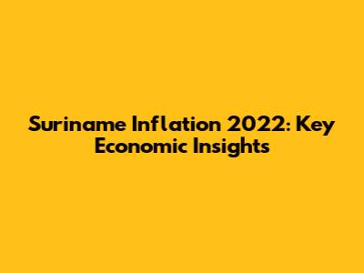 Suriname Inflation 2022: Key Economic Insights