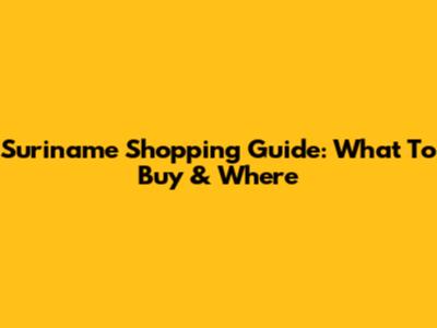 Suriname Shopping Guide: What To Buy & Where
