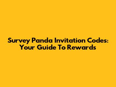 Survey Panda Invitation Codes: Your Guide To Rewards