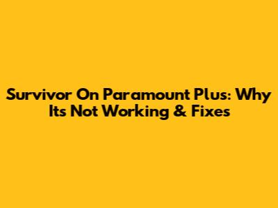 Survivor On Paramount Plus: Why It's Not Working & Fixes