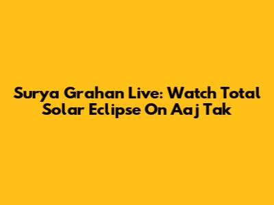 Surya Grahan Live: Watch Total Solar Eclipse On Aaj Tak