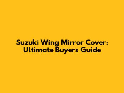 Suzuki Wing Mirror Cover: Ultimate Buyer's Guide