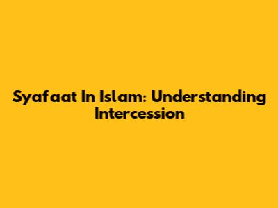 Syafa'at In Islam: Understanding Intercession