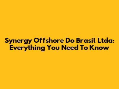 Synergy Offshore Do Brasil Ltda: Everything You Need To Know