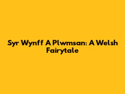 Syr Wynff A Plwmsan: A Welsh Fairytale