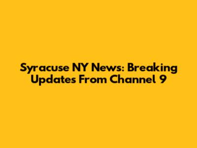 Syracuse NY News: Breaking Updates From Channel 9
