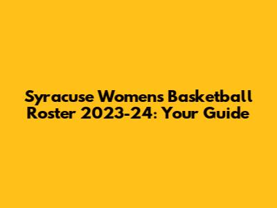 Syracuse Women's Basketball Roster 2023-24: Your Guide