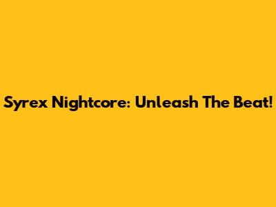 Syrex Nightcore: Unleash The Beat!