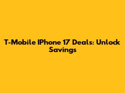 T-Mobile IPhone 17 Deals: Unlock Savings