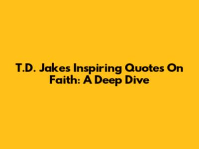 T.D. Jakes' Inspiring Quotes On Faith: A Deep Dive