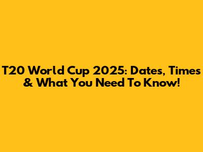 T20 World Cup 2025: Dates, Times & What You Need To Know!