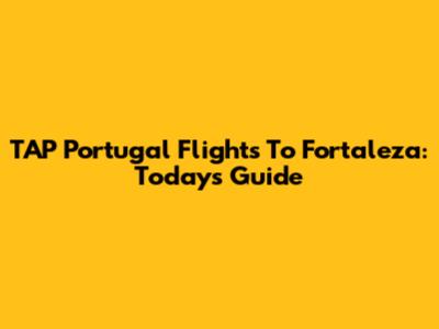 TAP Portugal Flights To Fortaleza: Today's Guide