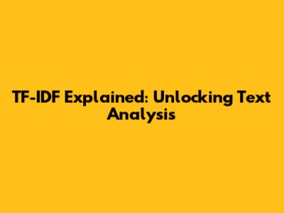 TF-IDF Explained: Unlocking Text Analysis