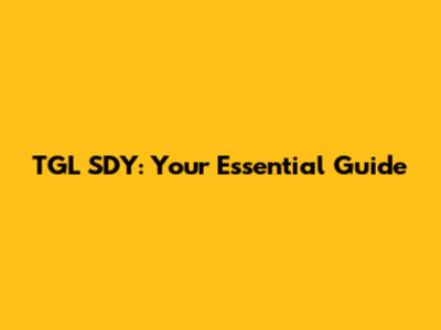 TGL SDY: Your Essential Guide