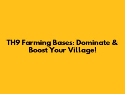 TH9 Farming Bases: Dominate & Boost Your Village!