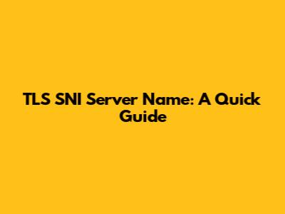 TLS SNI Server Name: A Quick Guide