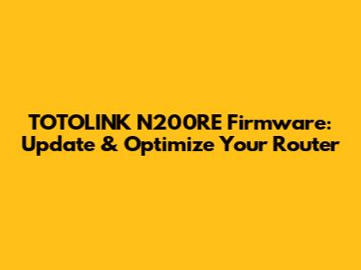 TOTOLINK N200RE Firmware: Update & Optimize Your Router