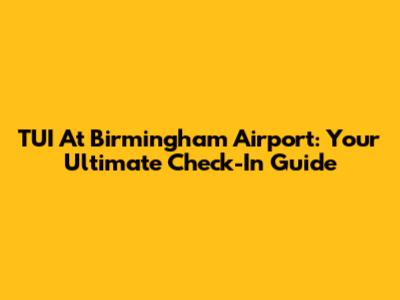 TUI At Birmingham Airport: Your Ultimate Check-In Guide