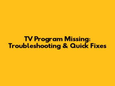 TV Program Missing: Troubleshooting & Quick Fixes