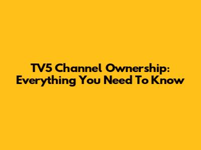 TV5 Channel Ownership: Everything You Need To Know