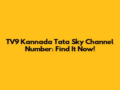 TV9 Kannada Tata Sky Channel Number: Find It Now!