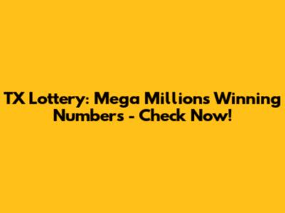 TX Lottery: Mega Millions Winning Numbers - Check Now!