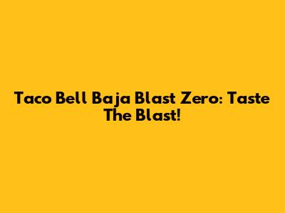 Taco Bell Baja Blast Zero: Taste The Blast!