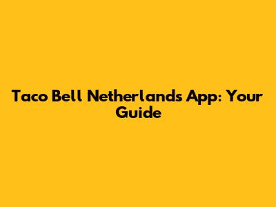 Taco Bell Netherlands App: Your Guide
