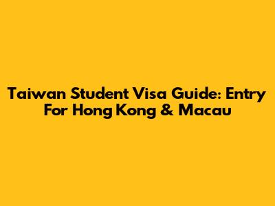 Taiwan Student Visa Guide: Entry For Hong Kong & Macau